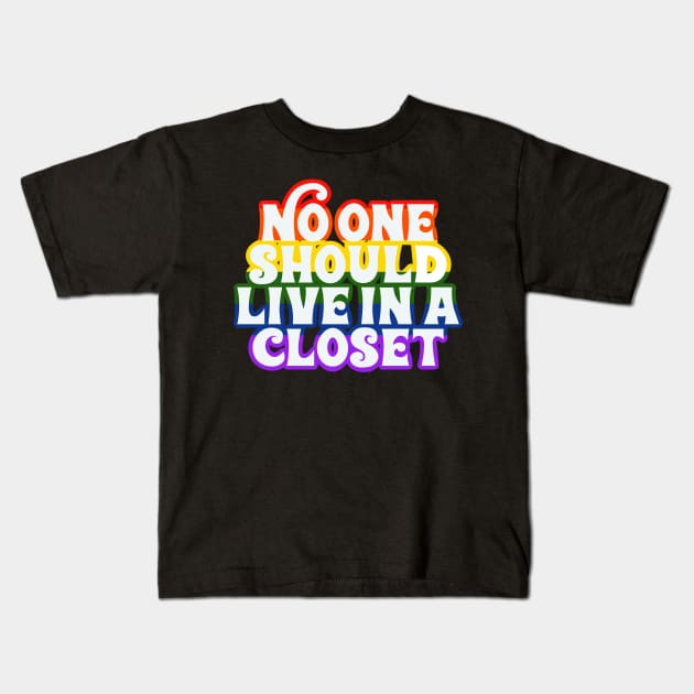 No One Should Live In a Closet Kids T-Shirt by monicasareen